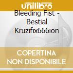 Bleeding Fist - Bestial Kruzifix666ion cd musicale di Bleeding Fist