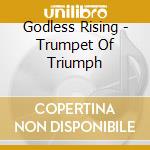 Godless Rising - Trumpet Of Triumph cd musicale di Godless Rising