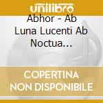 Abhor - Ab Luna Lucenti Ab Noctua Protecti cd