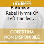 Bahimiron - Rebel Hymns Of Left Handed Terror cd musicale di Bahimiron