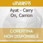 Ayat - Carry On, Carrion cd musicale di Ayat