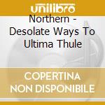 Northern - Desolate Ways To Ultima Thule cd