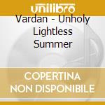 Vardan - Unholy Lightless Summer cd musicale di Vardan