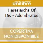 Heresiarchs Of Dis - Adumbratus cd