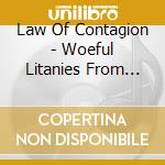 Law Of Contagion - Woeful Litanies From The Nether Realms cd musicale