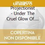 Projectionist - Under The Cruel Glow Of Terror cd