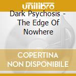 Dark Psychosis - The Edge Of Nowhere cd