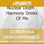 Nuclear Death - Harmony Drinks Of Me cd