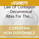 Law Of Contagion - Oecumenical Rites For The Antichrist cd