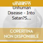 Unhuman Disease - Into Satan?S Kingdom cd