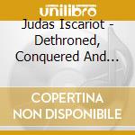Judas Iscariot - Dethroned, Conquered And Forgotten cd
