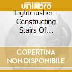 Lightcrusher - Constructing Stairs Of Mortared Bone cd musicale