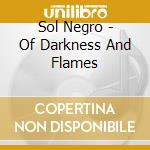 Sol Negro - Of Darkness And Flames cd musicale di Sol Negro