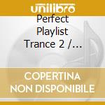 Perfect Playlist Trance 2 / Various - Perfect Playlist Trance 2 / Various cd