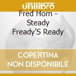 Fred Horn - Steady Fready'S Ready cd musicale di Fred Horn