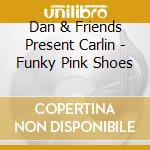 Dan & Friends Present Carlin - Funky Pink Shoes cd