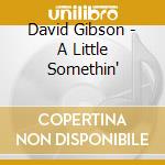 David Gibson - A Little Somethin' cd musicale di David Gibson