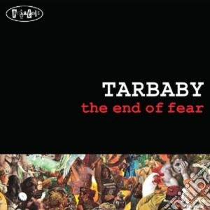 Tarbaby - The End Of Fear cd musicale di Tarbaby