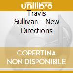 Travis Sullivan - New Directions cd