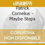 Patrick Cornelius - Maybe Steps cd musicale di Patrick Cornelius