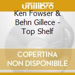 Ken Fowser & Behn Gillece - Top Shelf cd