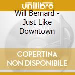 Will Bernard - Just Like Downtown cd musicale di Will Bernard
