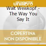 Walt Weiskopf - The Way You Say It cd