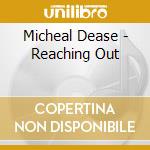 Micheal Dease - Reaching Out cd musicale di Micheal Dease