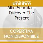 Altin Sencalar - Discover The Present cd