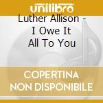 Luther Allison - I Owe It All To You cd