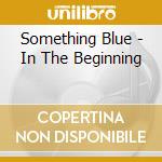Something Blue - In The Beginning cd