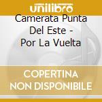 Camerata Punta Del Este - Por La Vuelta cd musicale di Camerata Punta Del Este