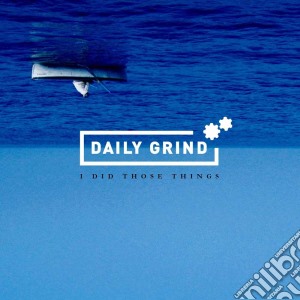 Daily Grind - I Did Those Things cd musicale di Daily Grind