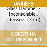 Glass Hammer - Inconsolable.. -Reissue- (3 Cd) cd