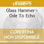 Glass Hammer - Ode To Echo cd