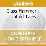 Glass Hammer - Untold Tales cd musicale di Glass Hammer