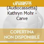 (Audiocassetta) Kathryn Mohr - Carve cd