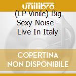 (LP Vinile) Big Sexy Noise - Live In Italy vinile