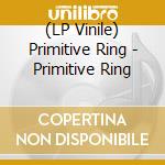 (LP Vinile) Primitive Ring - Primitive Ring vinile