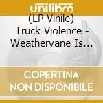 (LP Vinile) Truck Violence - Weathervane Is My Body (Coloured Vinyl) vinile