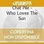 Chat Pile - Who Loves The Sun cd