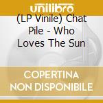 (LP Vinile) Chat Pile - Who Loves The Sun vinile