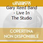 Gary Reed Band - Live In The Studio cd