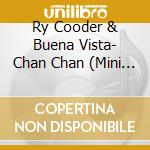 Ry Cooder & Buena Vista- Chan Chan (Mini Cd) cd