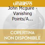 John Mcguire - Vanishing Points/A Cappella cd musicale