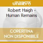 Robert Haigh - Human Remains cd