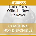 Haille Marie Official - Now Or Never cd
