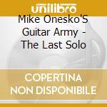 Mike Onesko'S Guitar Army - The Last Solo cd musicale