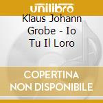 Klaus Johann Grobe - Io Tu Il Loro cd musicale