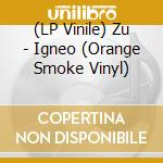 (LP Vinile) Zu - Igneo (Orange Smoke Vinyl) vinile